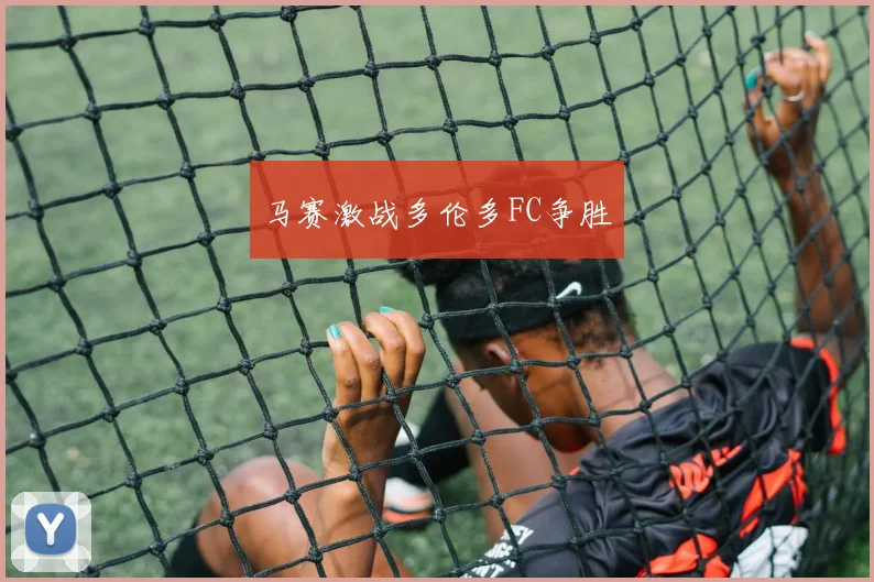 马赛激战多伦多FC争胜
