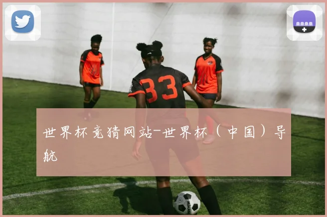 世界杯竞猜网站-世界杯（中国）导航