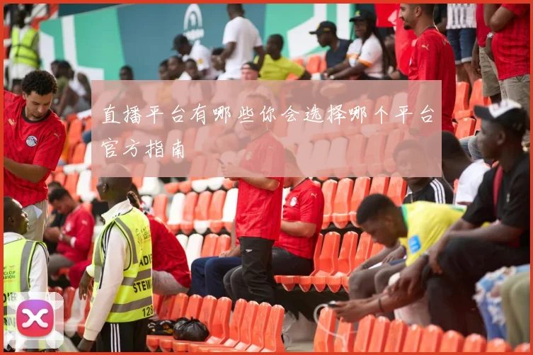 直播平台有哪些你会选择哪个平台官方指南