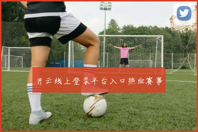 开云线上登录平台入口热血赛事