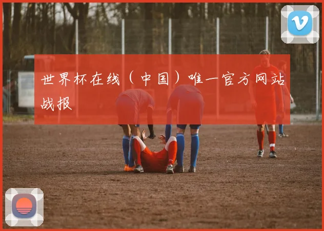 世界杯在线（中国）唯一官方网站战报