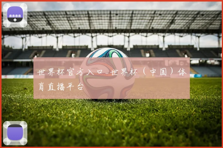 世界杯官方入口_世界杯(中国)体育直播平台