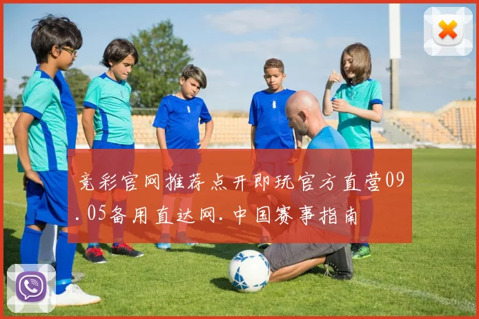 竞彩官网推荐点开即玩官方直营09.05备用直达网.中国赛事指南