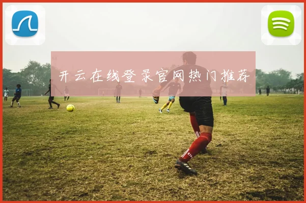 开云在线登录官网热门推荐
