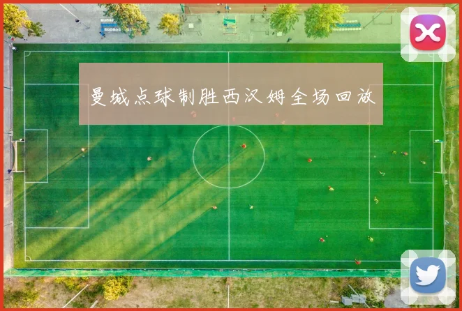 曼城点球制胜西汉姆全场回放