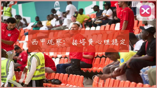 西甲观察：赫塔费心理稳定