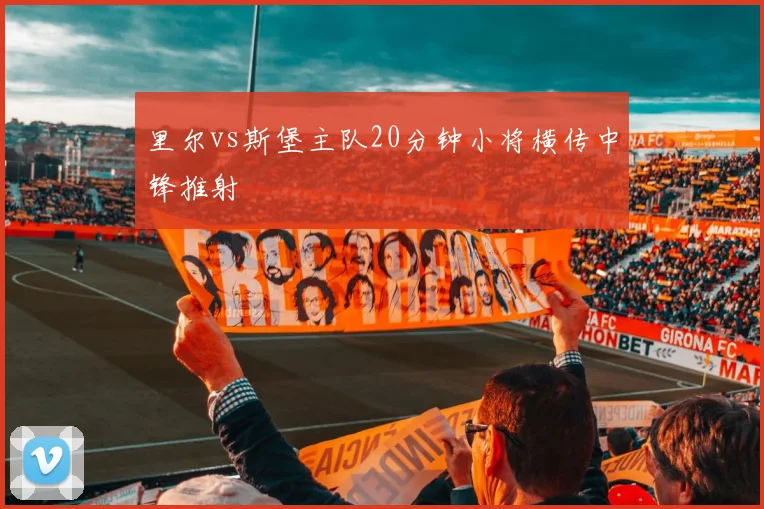 里尔vs斯堡主队20分钟小将横传中锋推射